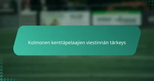 Kolmonen kenttäpelaajien viestinnän tärkeys