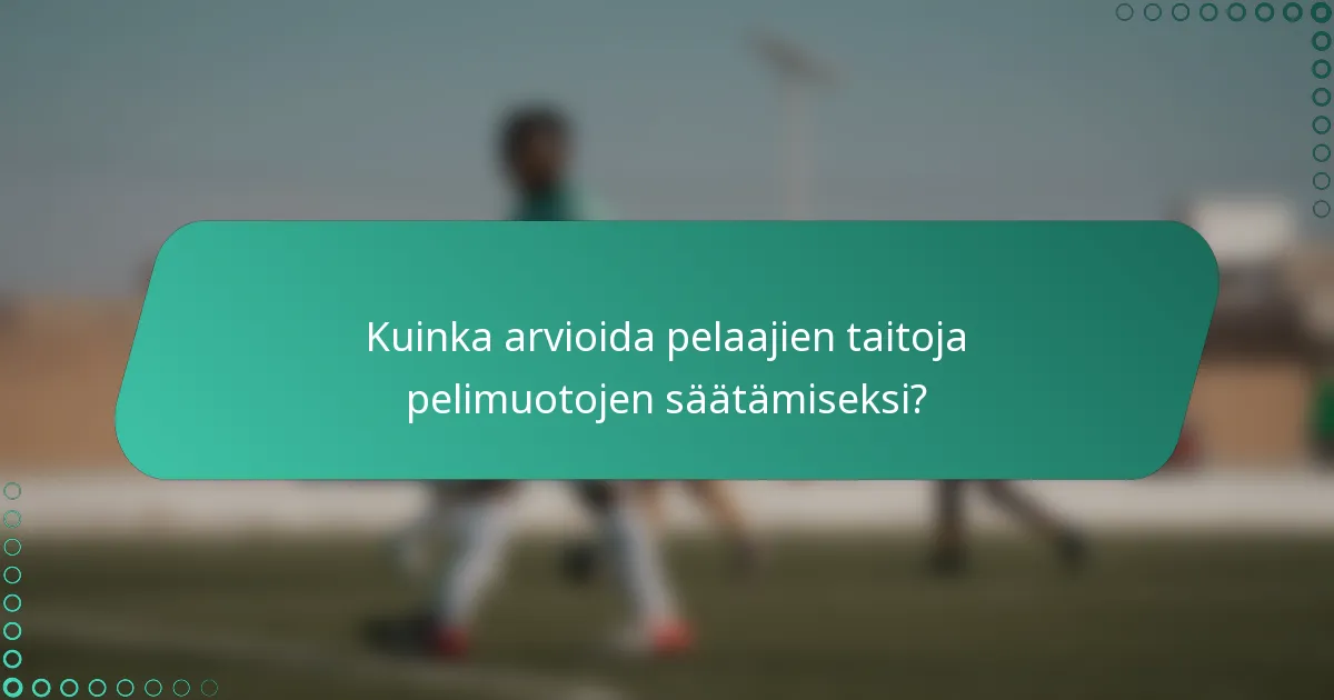 Kuinka arvioida pelaajien taitoja pelimuotojen säätämiseksi?