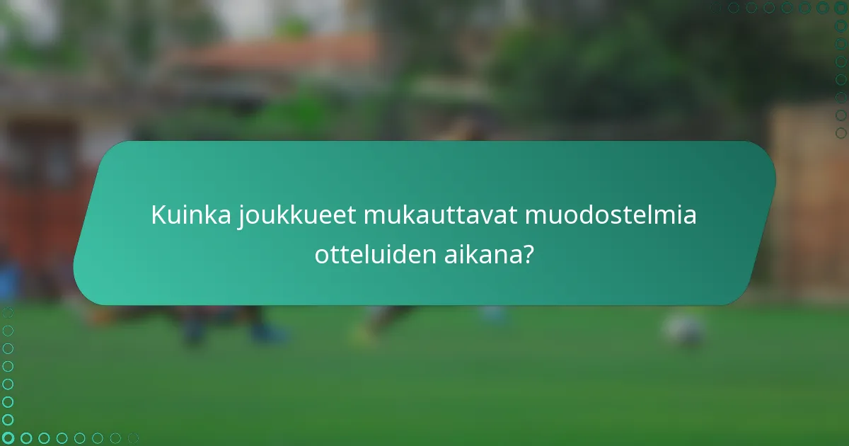 Kuinka joukkueet mukauttavat muodostelmia otteluiden aikana?