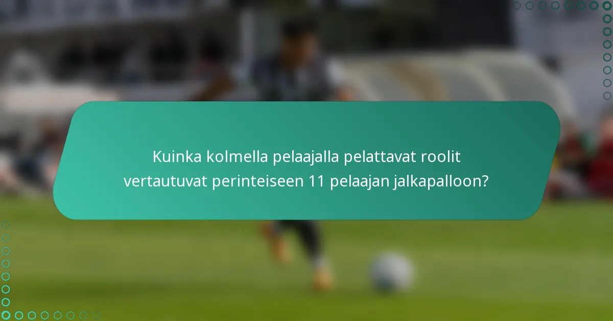 Kuinka kolmella pelaajalla pelattavat roolit vertautuvat perinteiseen 11 pelaajan jalkapalloon?