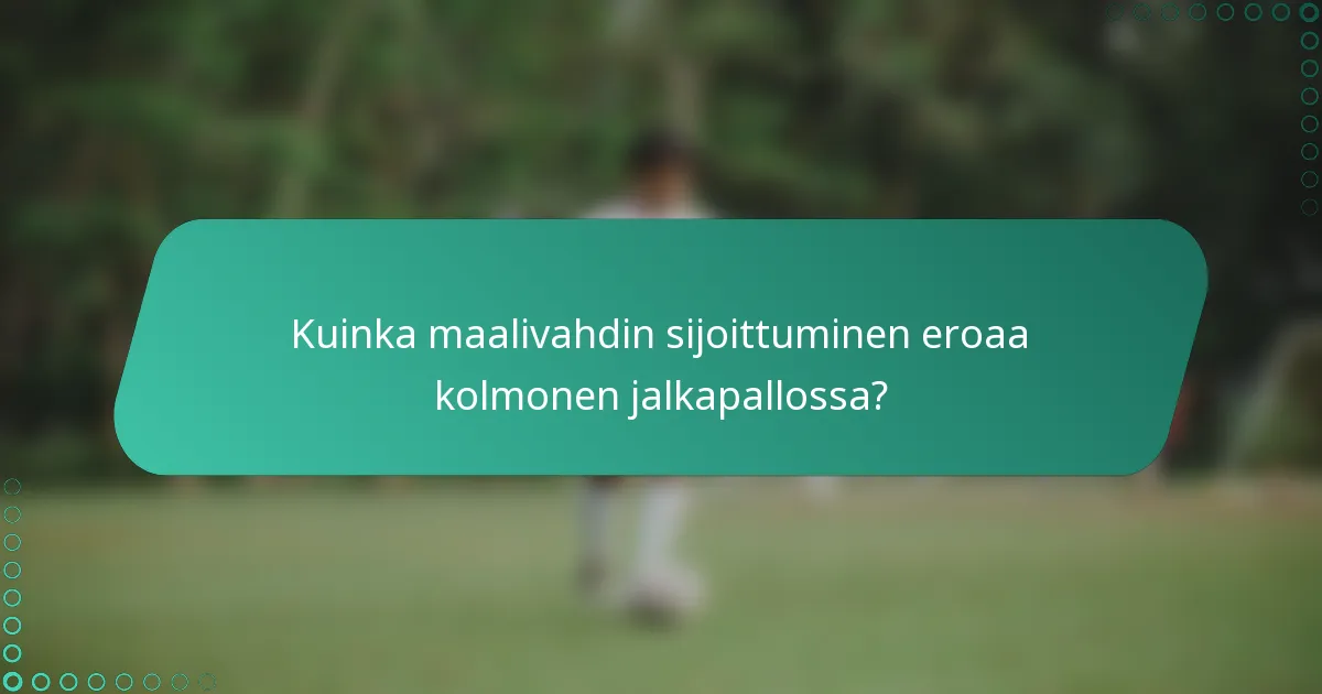 Kuinka maalivahdin sijoittuminen eroaa kolmonen jalkapallossa?