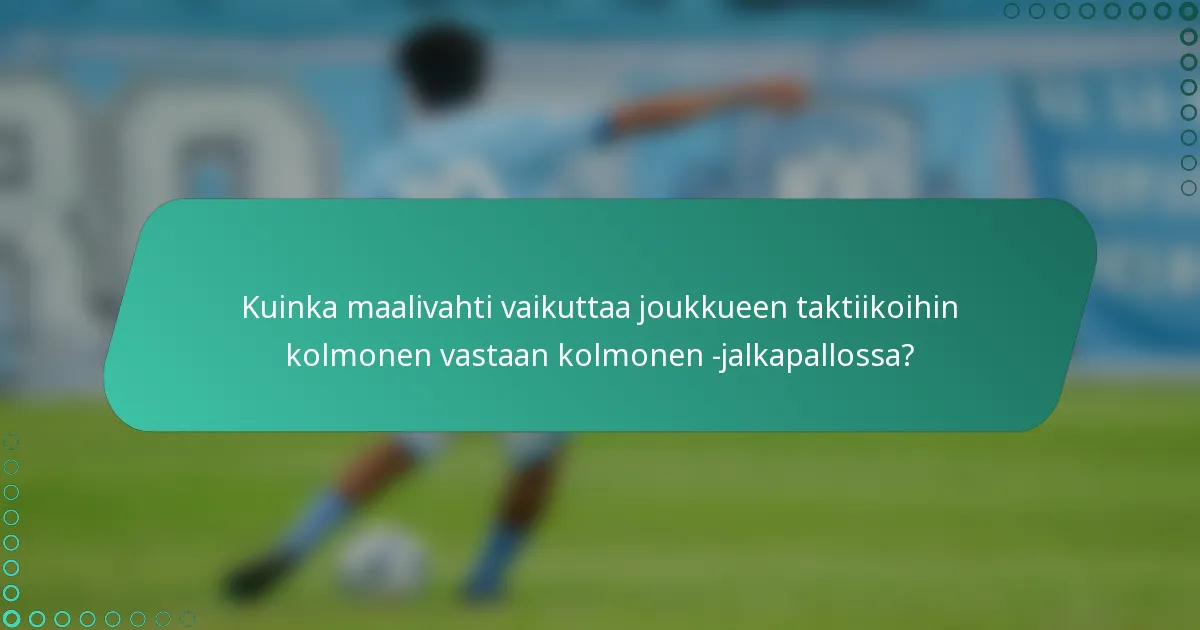 Kuinka maalivahti vaikuttaa joukkueen taktiikoihin kolmonen vastaan kolmonen -jalkapallossa?