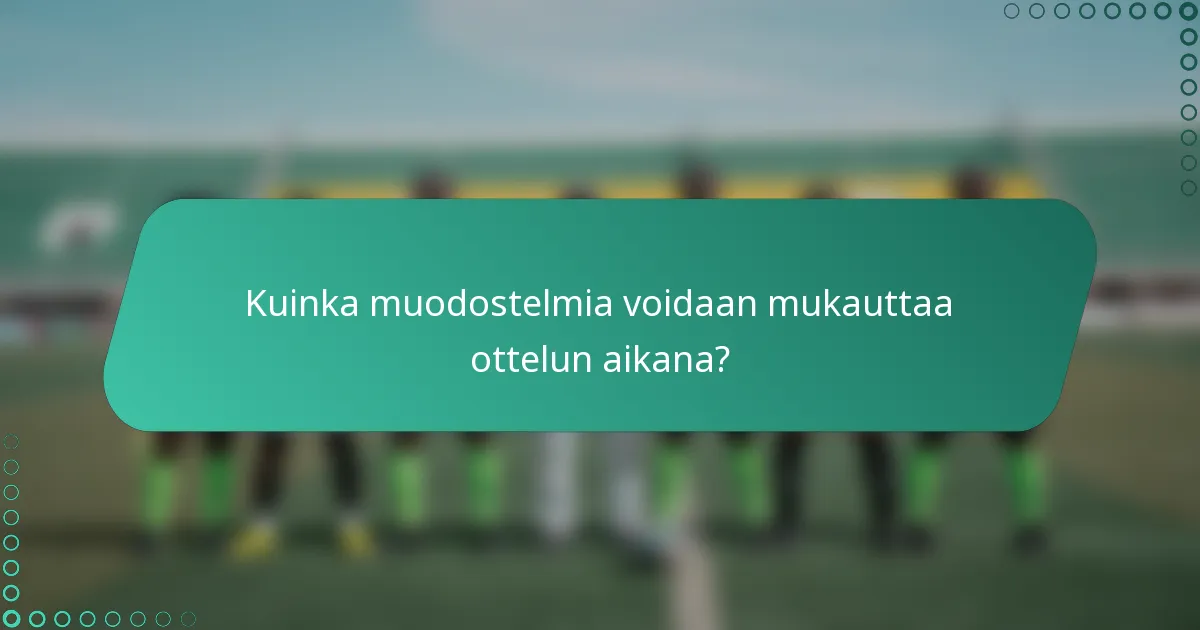 Kuinka muodostelmia voidaan mukauttaa ottelun aikana?