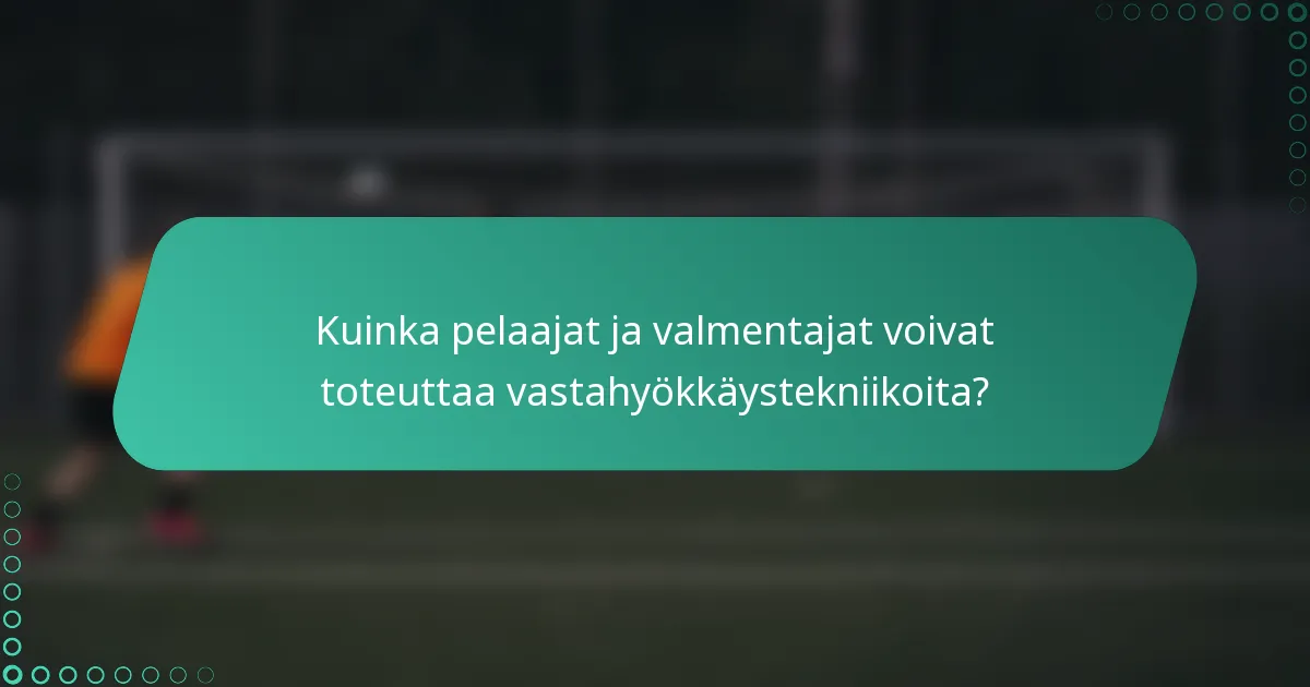 Kuinka pelaajat ja valmentajat voivat toteuttaa vastahyökkäystekniikoita?