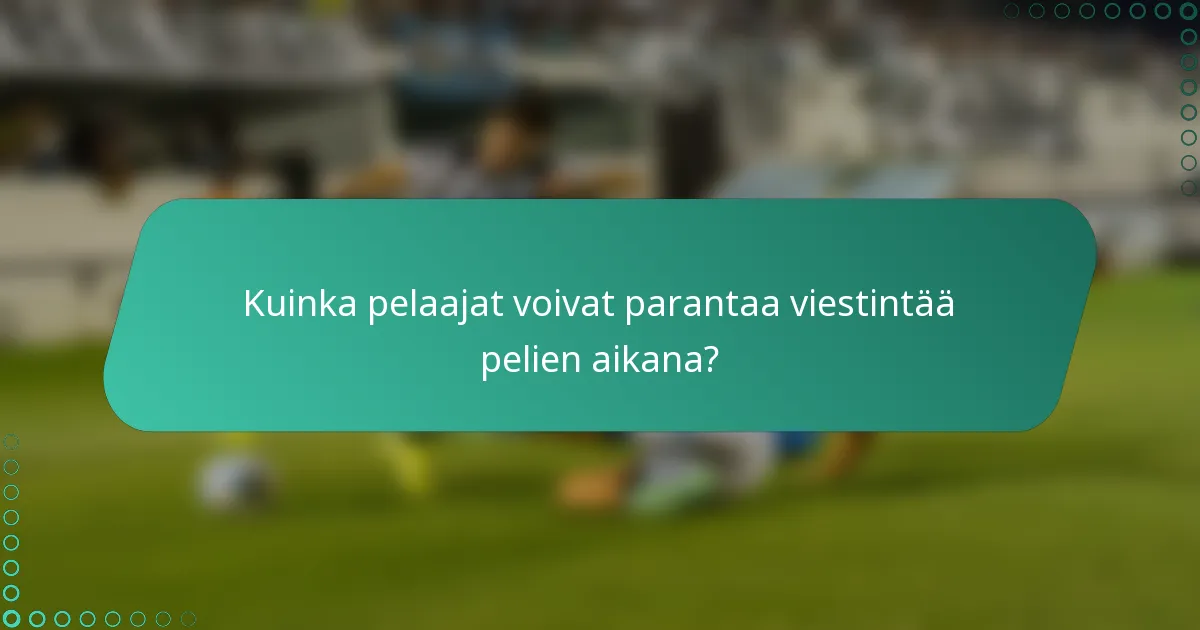 Kuinka pelaajat voivat parantaa viestintää pelien aikana?