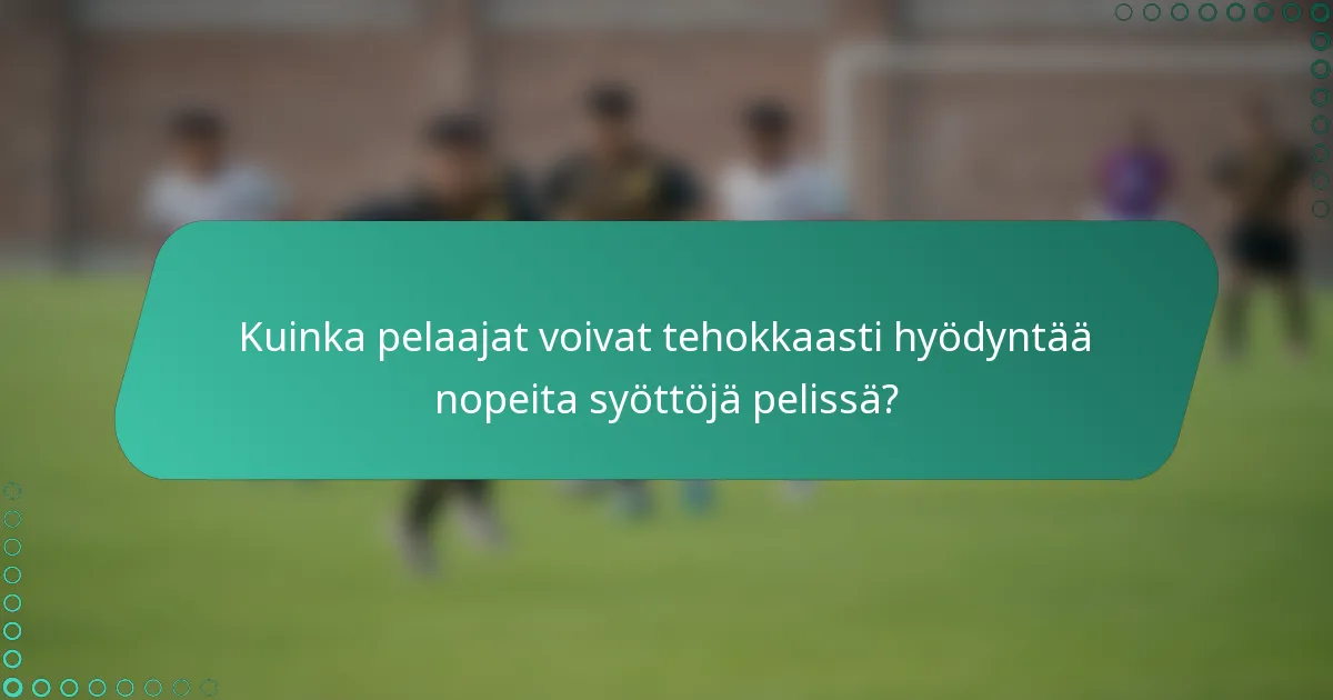 Kuinka pelaajat voivat tehokkaasti hyödyntää nopeita syöttöjä pelissä?
