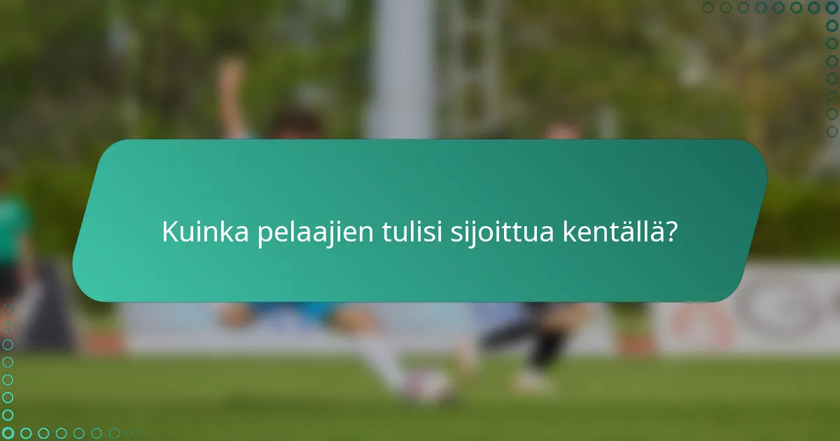 Kuinka pelaajien tulisi sijoittua kentällä?