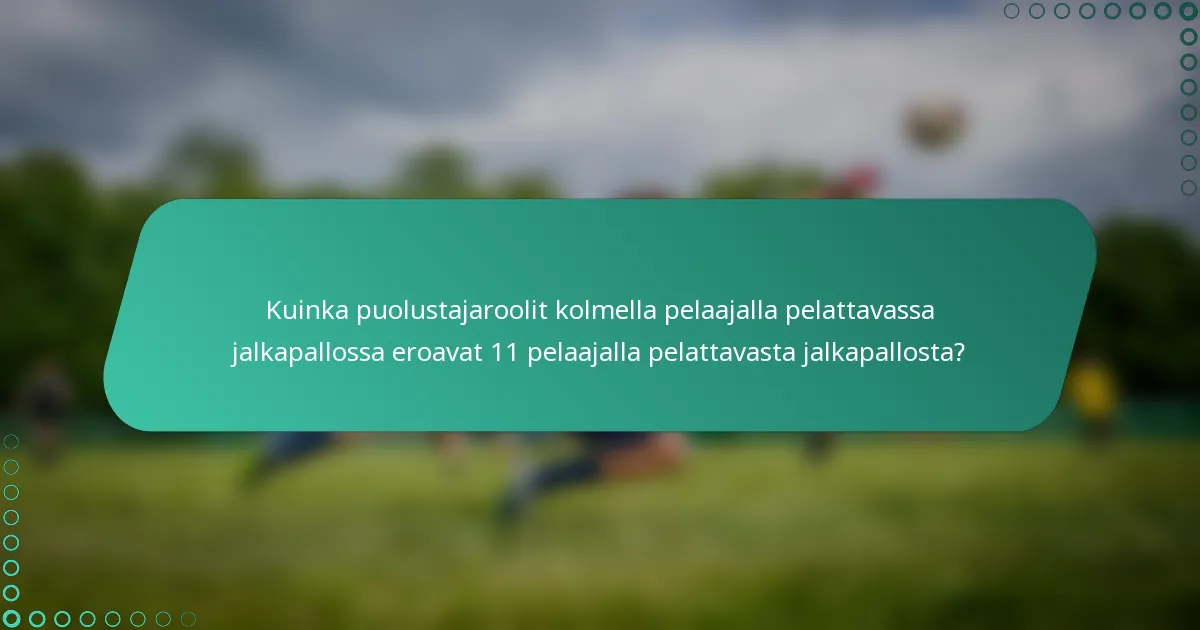 Kuinka puolustajaroolit kolmella pelaajalla pelattavassa jalkapallossa eroavat 11 pelaajalla pelattavasta jalkapallosta?