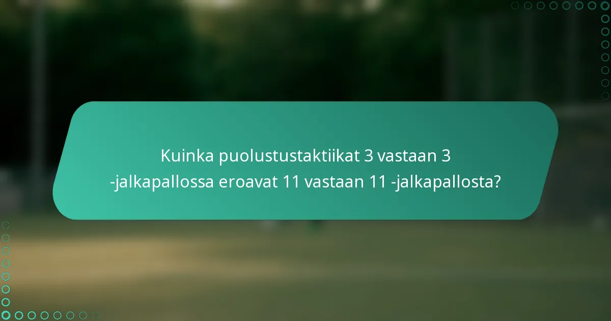 Kuinka puolustustaktiikat 3 vastaan 3 -jalkapallossa eroavat 11 vastaan 11 -jalkapallosta?