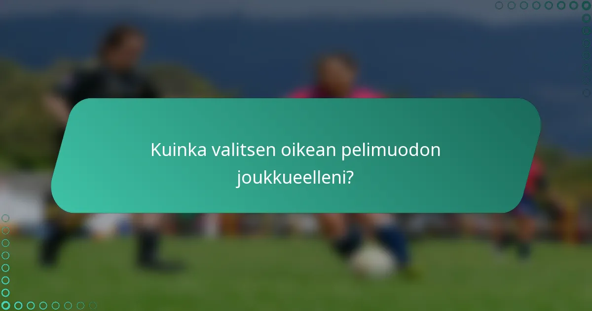 Kuinka valitsen oikean pelimuodon joukkueelleni?