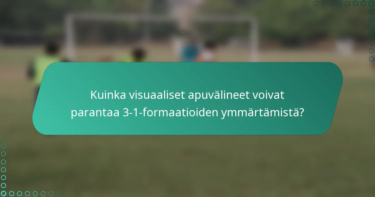 Kuinka visuaaliset apuvälineet voivat parantaa 3-1-formaatioiden ymmärtämistä?