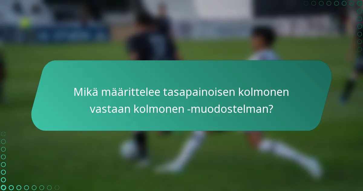 Mikä määrittelee tasapainoisen kolmonen vastaan kolmonen -muodostelman?