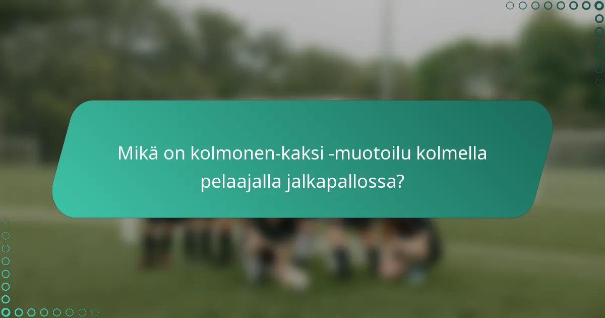 Mikä on kolmonen-kaksi -muotoilu kolmella pelaajalla jalkapallossa?