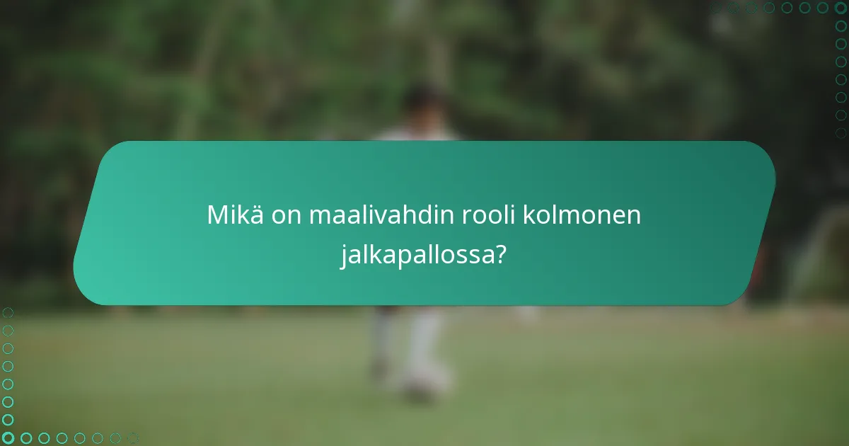 Mikä on maalivahdin rooli kolmonen jalkapallossa?