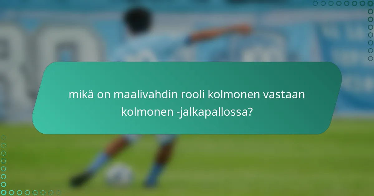 mikä on maalivahdin rooli kolmonen vastaan kolmonen -jalkapallossa?