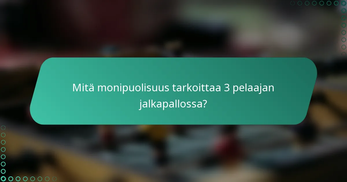 Mitä monipuolisuus tarkoittaa 3 pelaajan jalkapallossa?