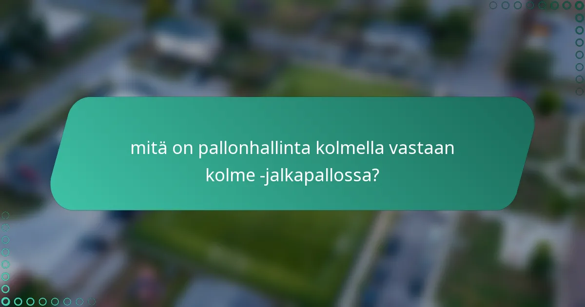 mitä on pallonhallinta kolmella vastaan kolme -jalkapallossa?