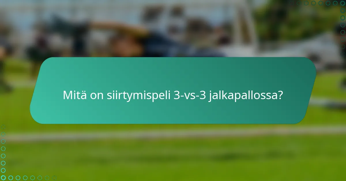 Mitä on siirtymispeli 3-vs-3 jalkapallossa?