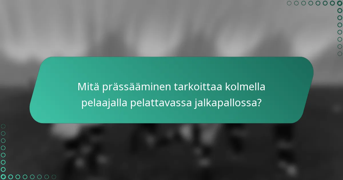 Mitä prässääminen tarkoittaa kolmella pelaajalla pelattavassa jalkapallossa?