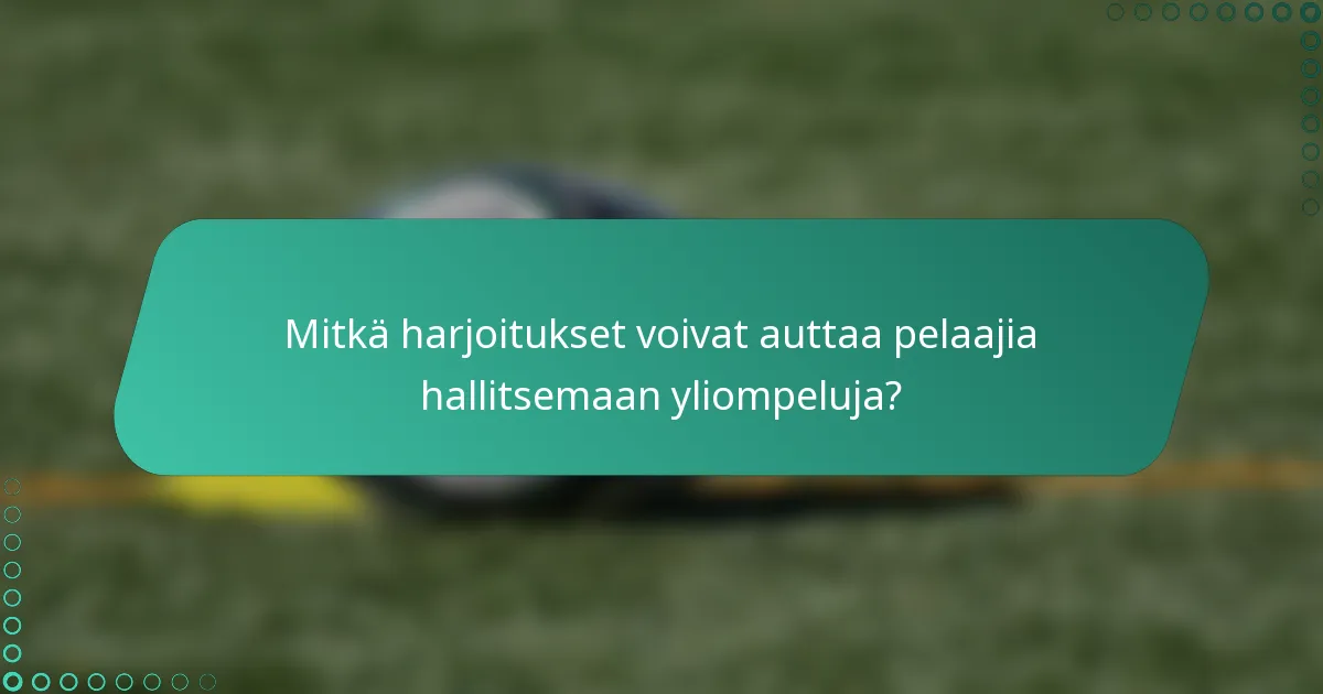 Mitkä harjoitukset voivat auttaa pelaajia hallitsemaan yliompeluja?
