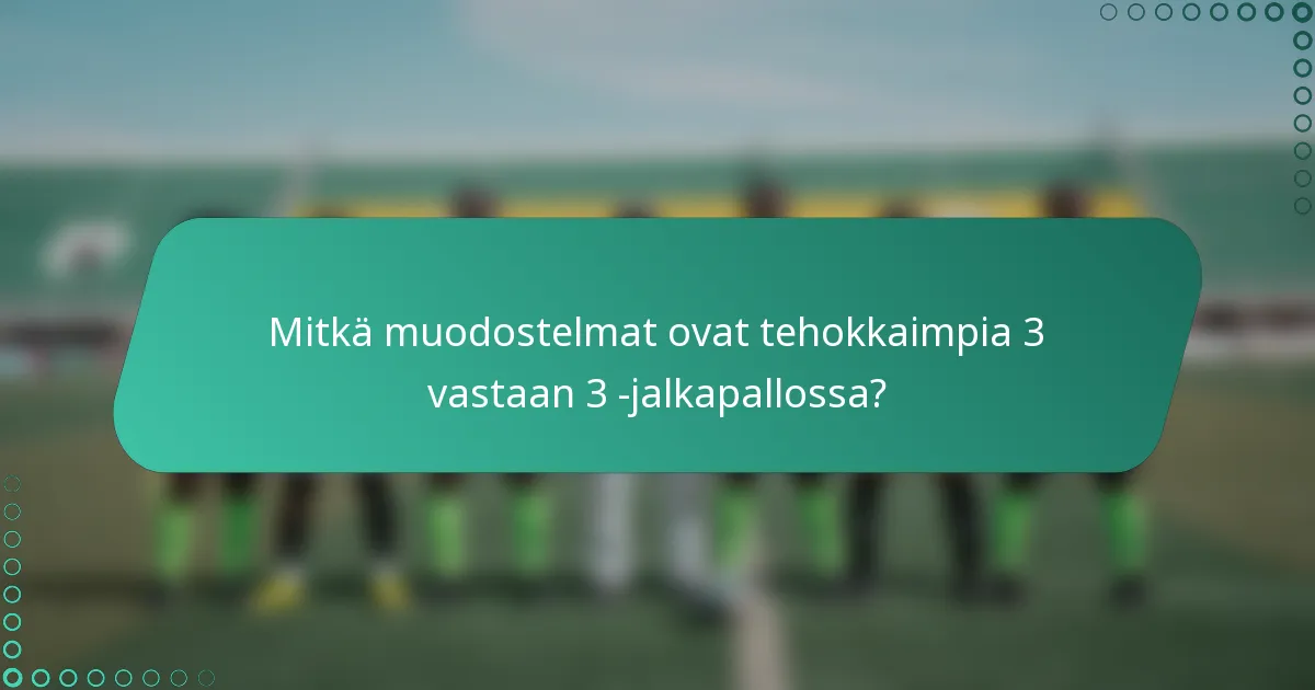 Mitkä muodostelmat ovat tehokkaimpia 3 vastaan 3 -jalkapallossa?