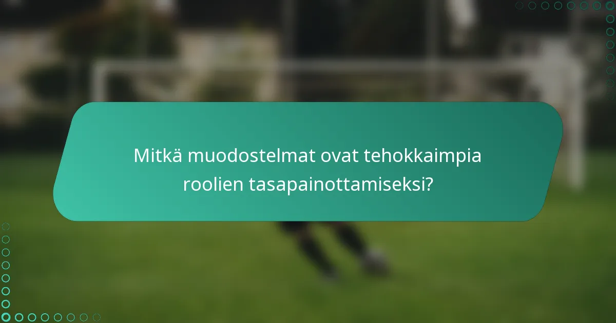 Mitkä muodostelmat ovat tehokkaimpia roolien tasapainottamiseksi?