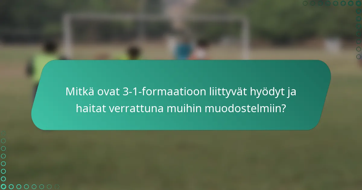 Mitkä ovat 3-1-formaatioon liittyvät hyödyt ja haitat verrattuna muihin muodostelmiin?