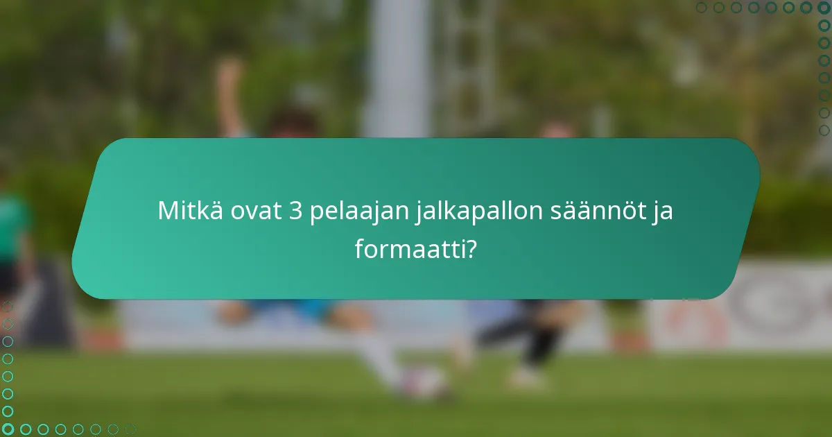 Mitkä ovat 3 pelaajan jalkapallon säännöt ja formaatti?