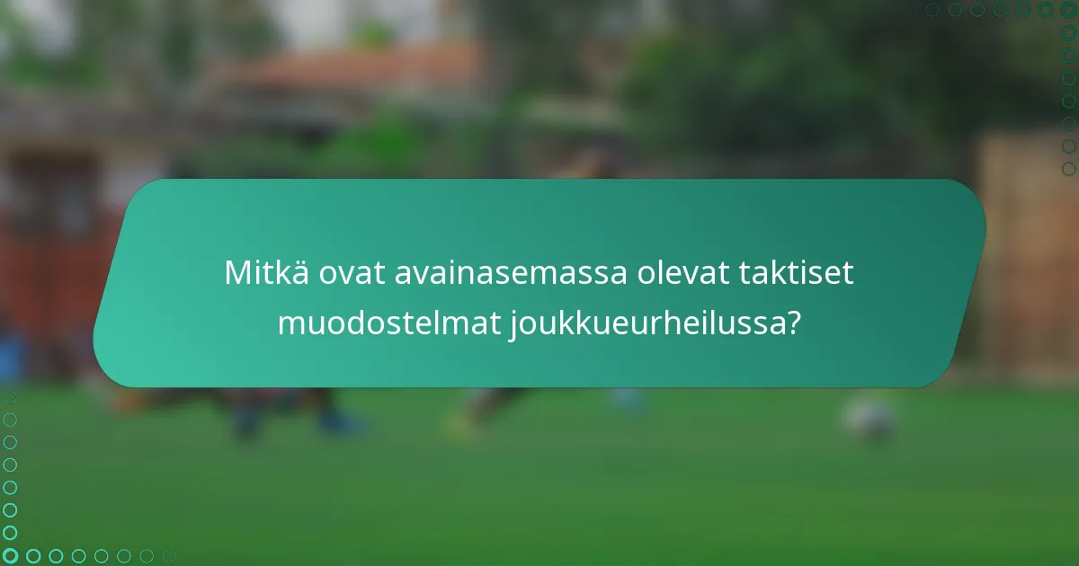 Mitkä ovat avainasemassa olevat taktiset muodostelmat joukkueurheilussa?