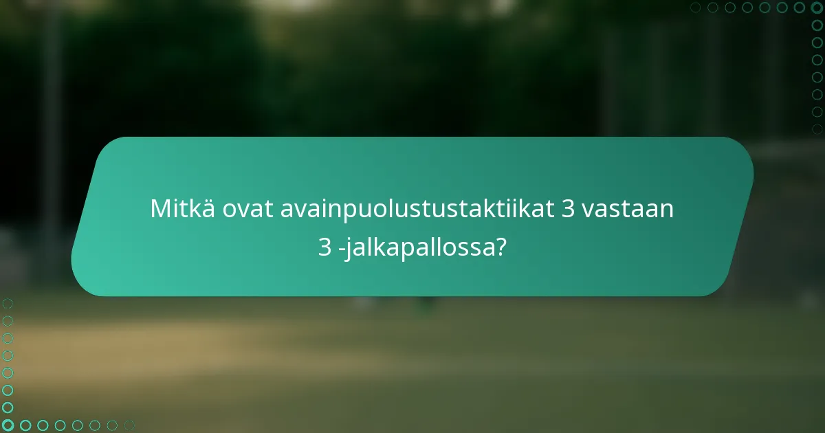 Mitkä ovat avainpuolustustaktiikat 3 vastaan 3 -jalkapallossa?