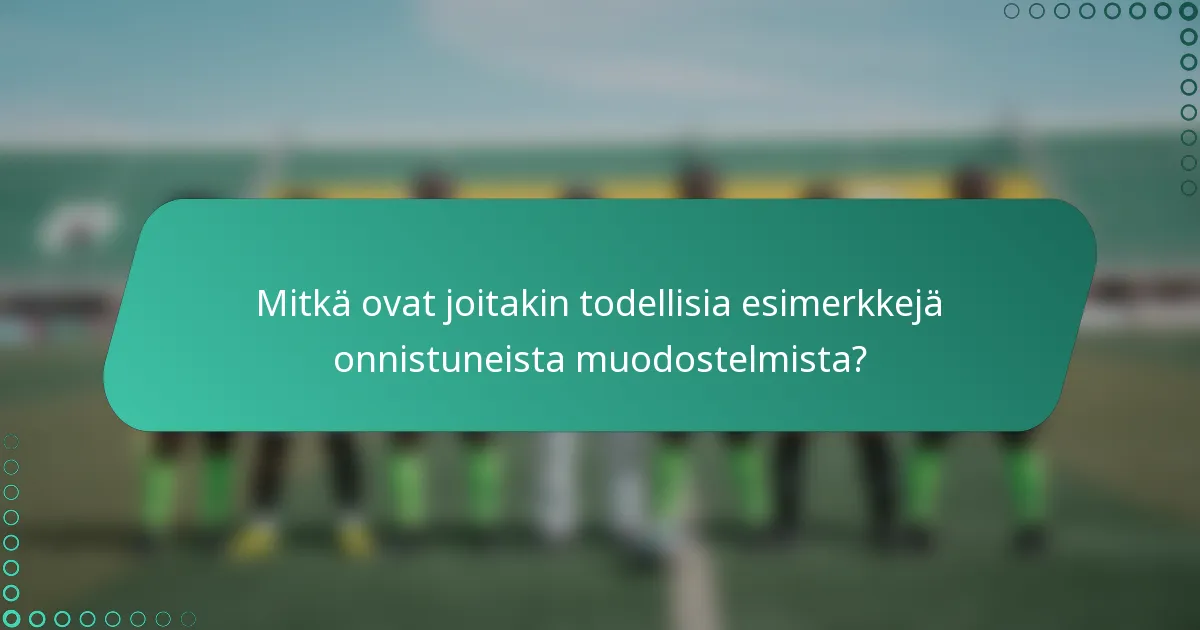 Mitkä ovat joitakin todellisia esimerkkejä onnistuneista muodostelmista?