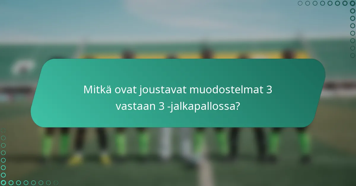 Mitkä ovat joustavat muodostelmat 3 vastaan 3 -jalkapallossa?