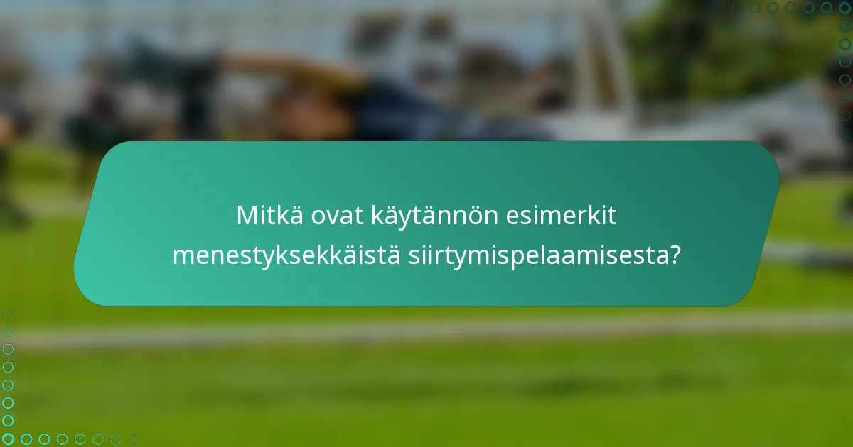 Mitkä ovat käytännön esimerkit menestyksekkäistä siirtymispelaamisesta?
