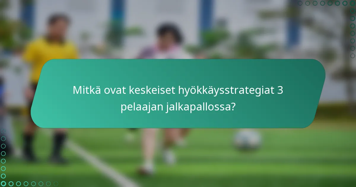 Mitkä ovat keskeiset hyökkäysstrategiat 3 pelaajan jalkapallossa?