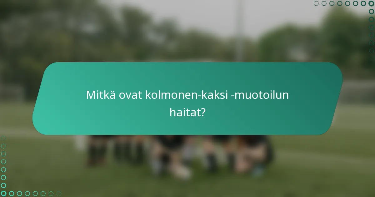 Mitkä ovat kolmonen-kaksi -muotoilun haitat?