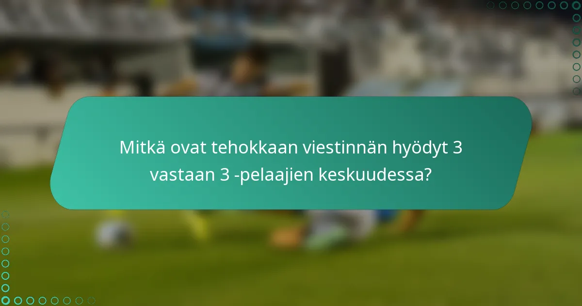 Mitkä ovat tehokkaan viestinnän hyödyt 3 vastaan 3 -pelaajien keskuudessa?