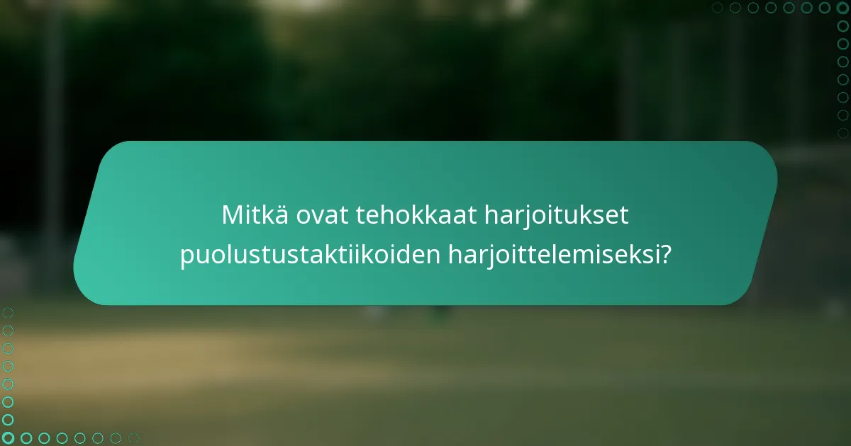 Mitkä ovat tehokkaat harjoitukset puolustustaktiikoiden harjoittelemiseksi?