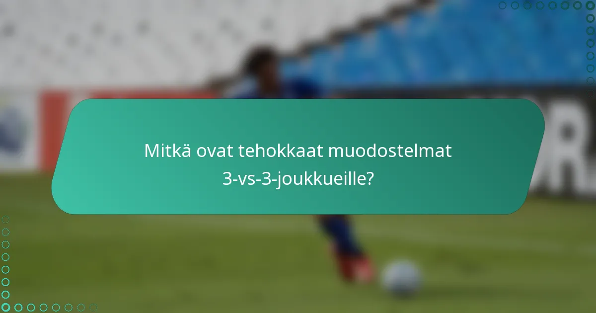 Mitkä ovat tehokkaat muodostelmat 3-vs-3-joukkueille?