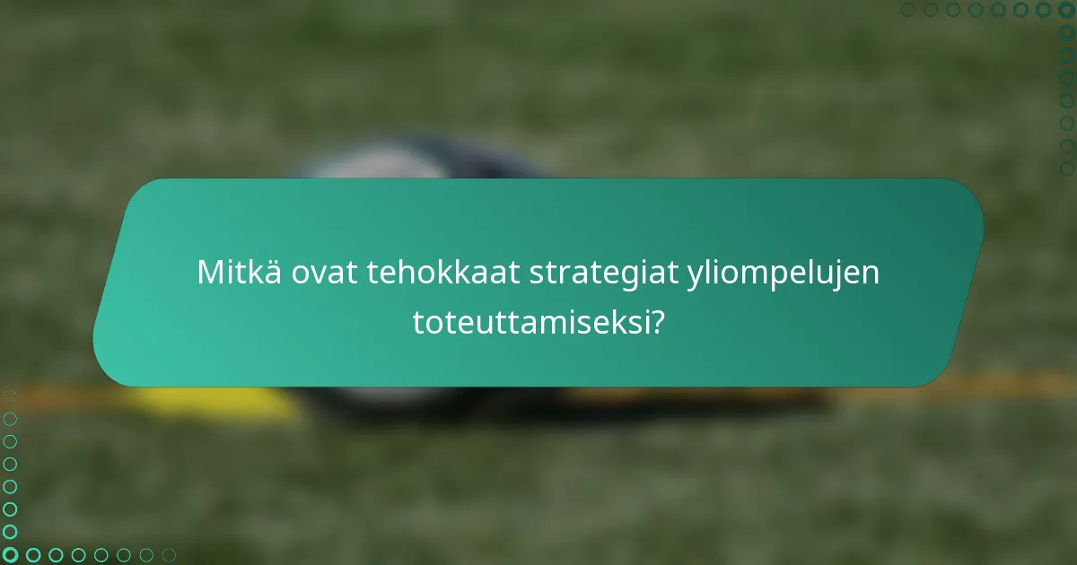 Mitkä ovat tehokkaat strategiat yliompelujen toteuttamiseksi?