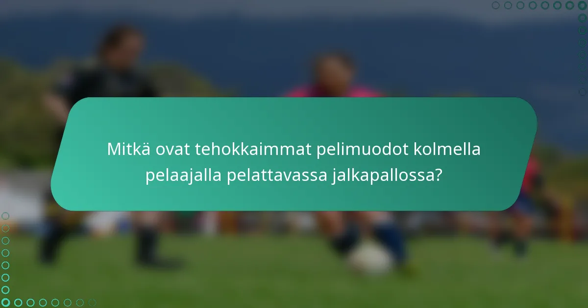 Mitkä ovat tehokkaimmat pelimuodot kolmella pelaajalla pelattavassa jalkapallossa?