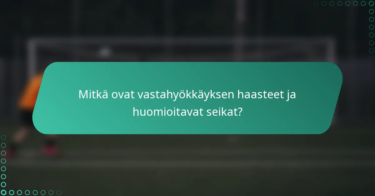 Mitkä ovat vastahyökkäyksen haasteet ja huomioitavat seikat?