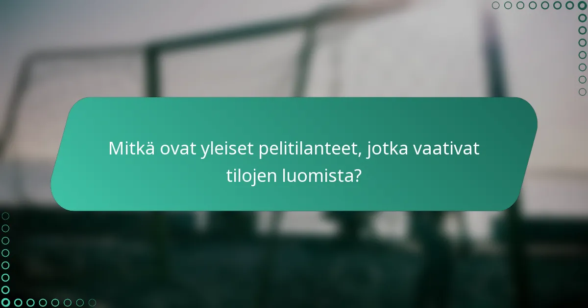 Mitkä ovat yleiset pelitilanteet, jotka vaativat tilojen luomista?