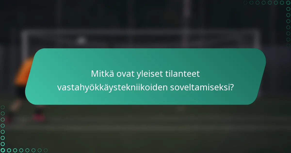 Mitkä ovat yleiset tilanteet vastahyökkäystekniikoiden soveltamiseksi?