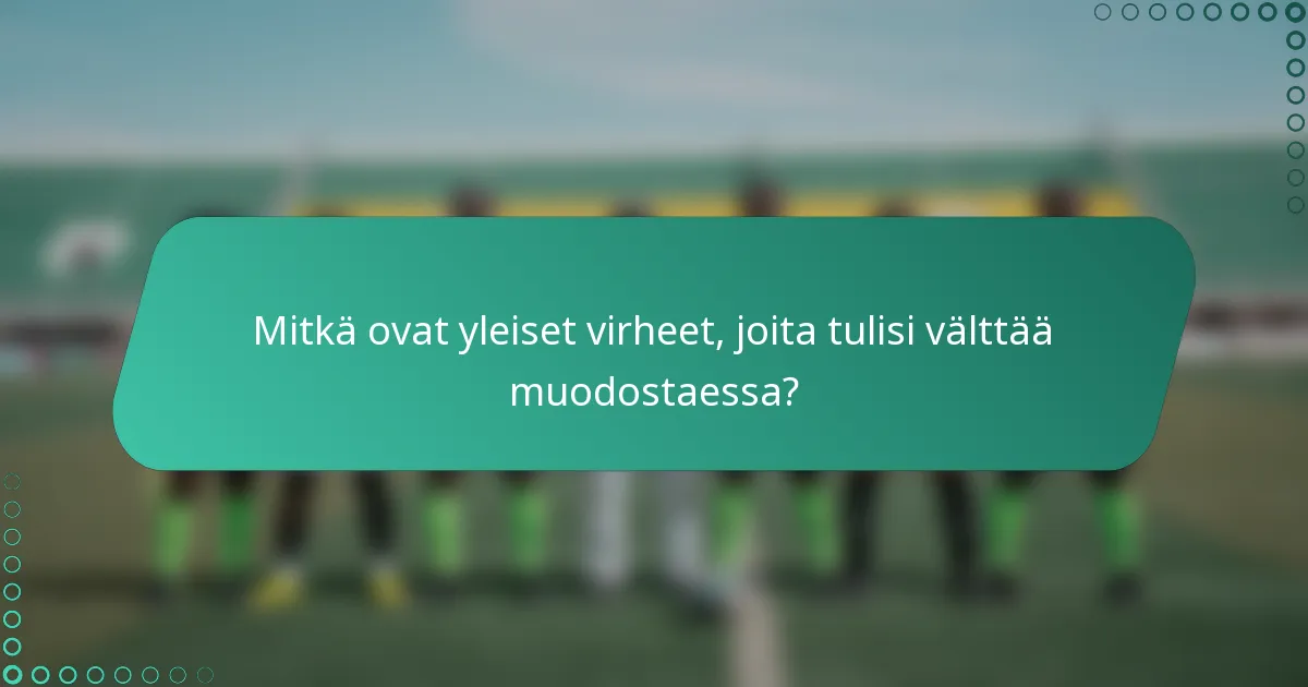 Mitkä ovat yleiset virheet, joita tulisi välttää muodostaessa?