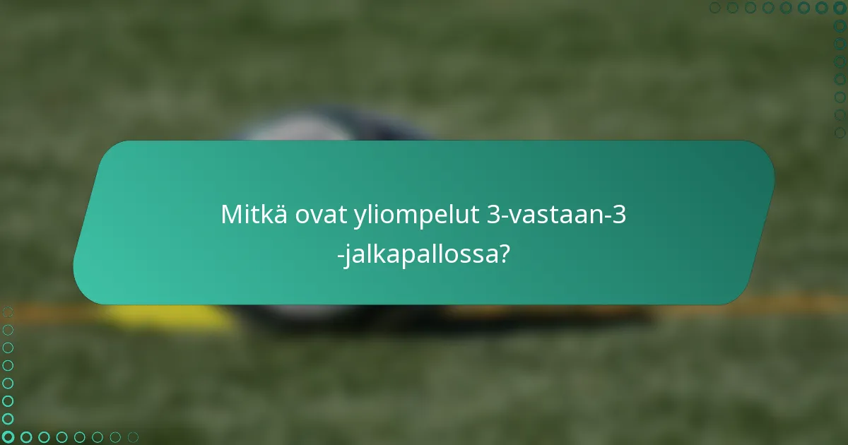 Mitkä ovat yliompelut 3-vastaan-3 -jalkapallossa?