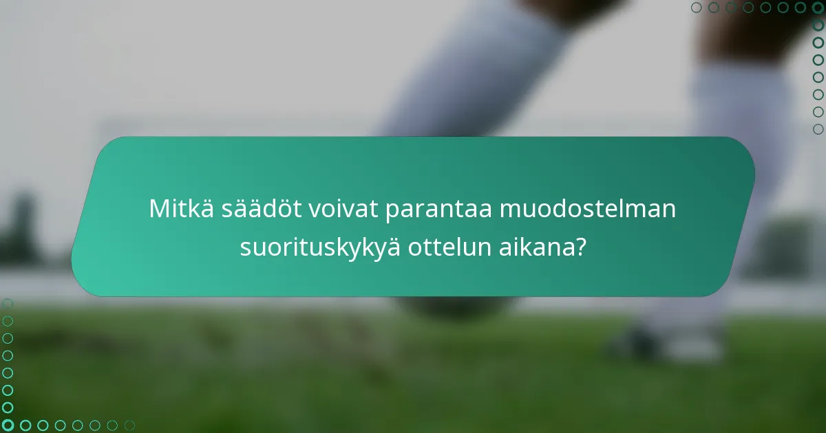 Mitkä säädöt voivat parantaa muodostelman suorituskykyä ottelun aikana?