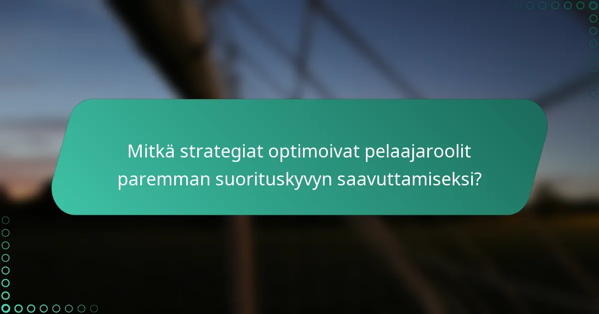 Mitkä strategiat optimoivat pelaajaroolit paremman suorituskyvyn saavuttamiseksi?