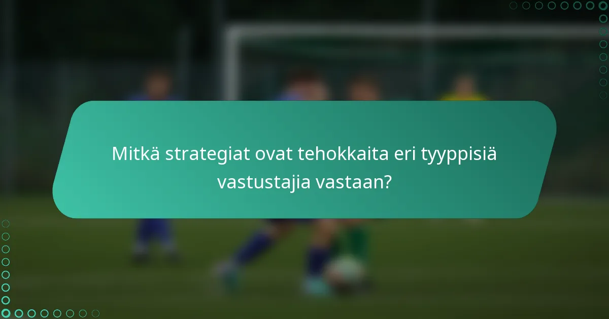 Mitkä strategiat ovat tehokkaita eri tyyppisiä vastustajia vastaan?