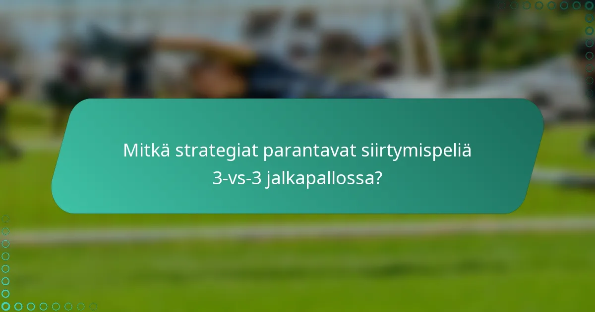 Mitkä strategiat parantavat siirtymispeliä 3-vs-3 jalkapallossa?
