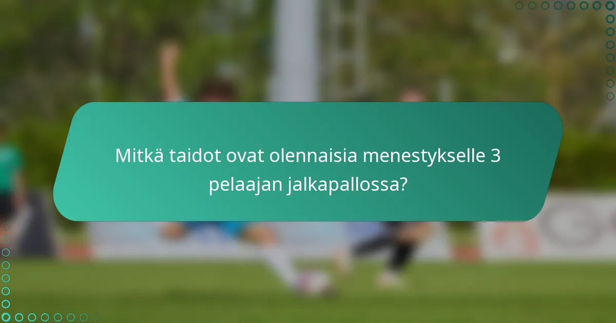 Mitkä taidot ovat olennaisia menestykselle 3 pelaajan jalkapallossa?